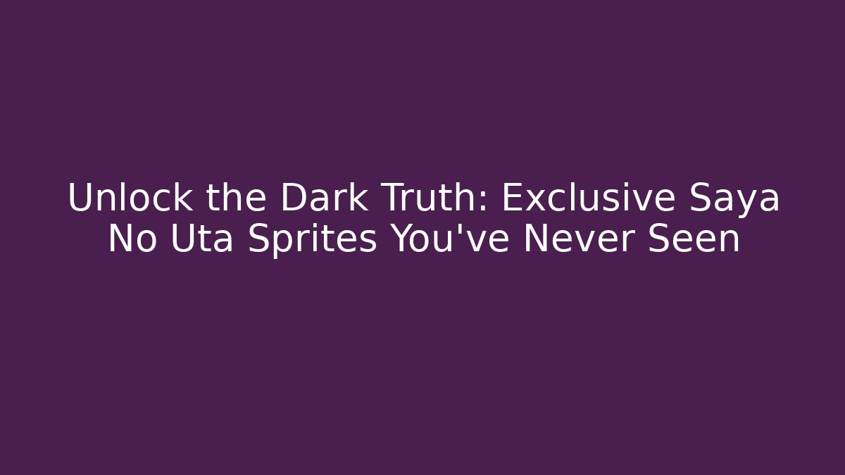 Unlock the Dark Truth: Exclusive Saya No Uta Sprites You've Never Seen