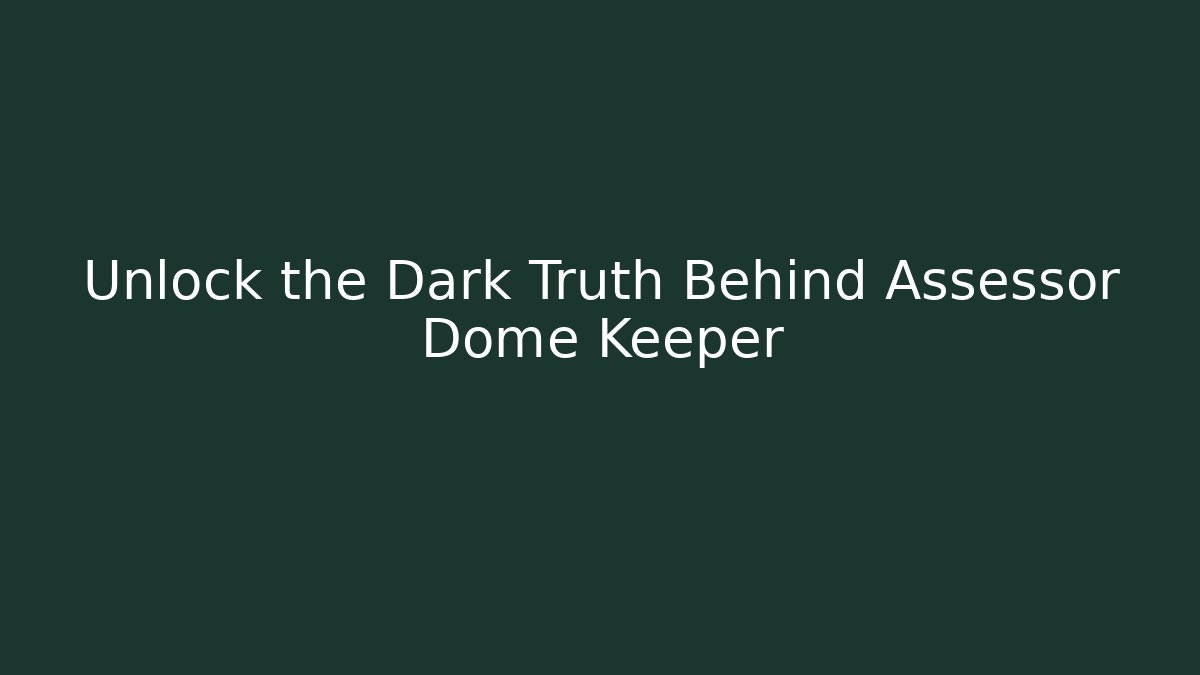 Unlock the Dark Truth Behind Assessor Dome Keeper