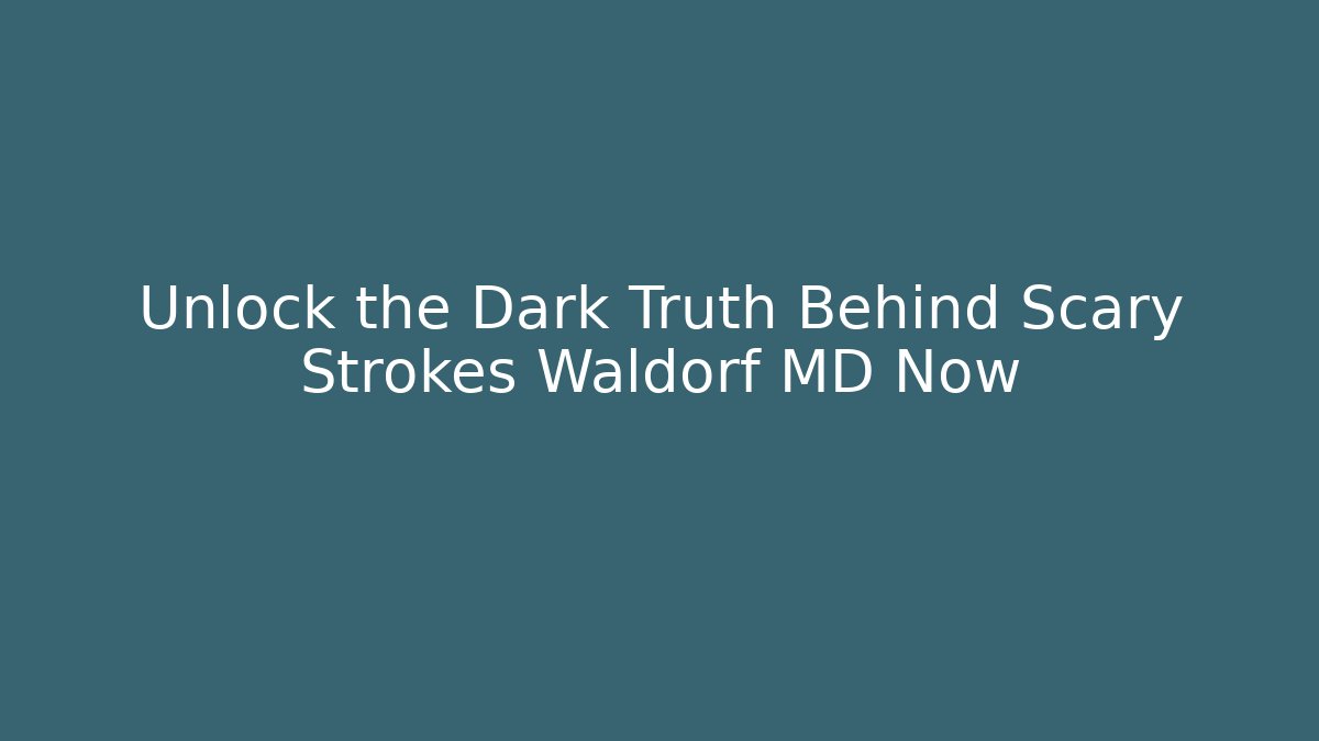 Unlock the Dark Truth Behind Scary Strokes Waldorf MD Now