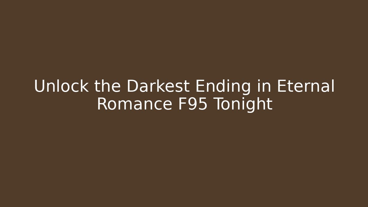 Unlock the Darkest Ending in Eternal Romance F95 Tonight