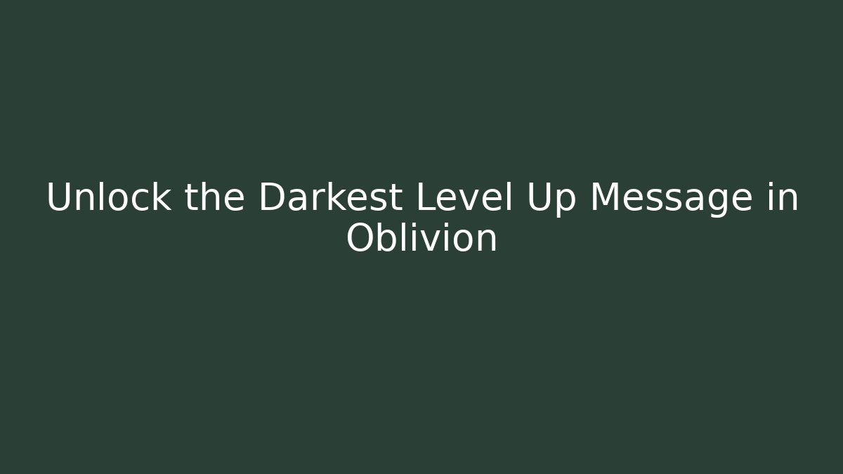 Unlock the Darkest Level Up Message in Oblivion