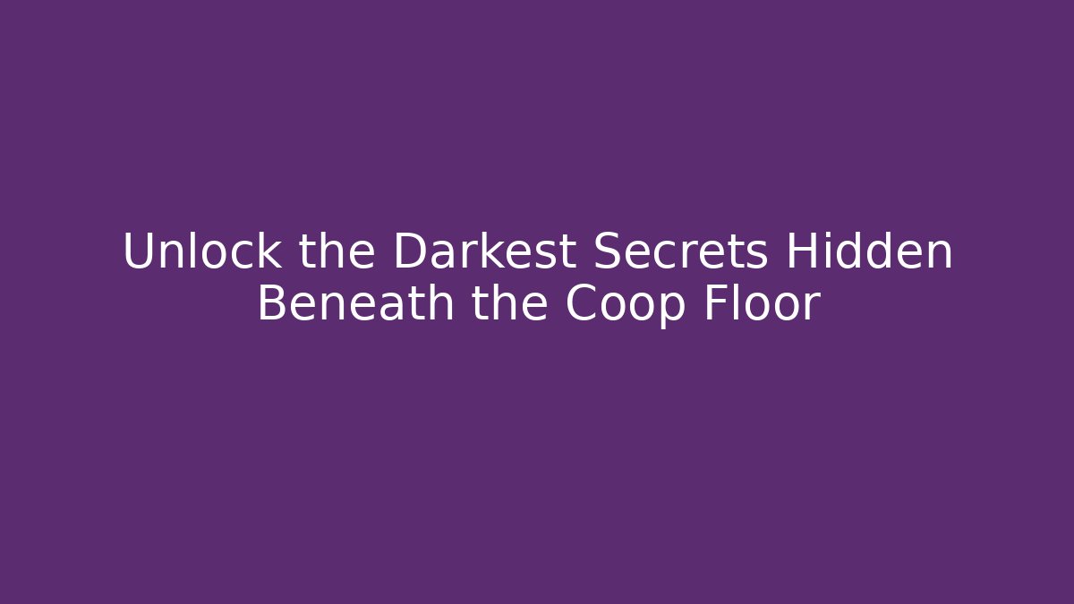 Unlock the Darkest Secrets Hidden Beneath the Coop Floor