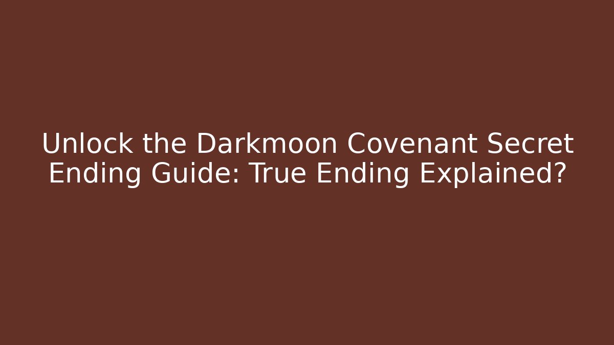 Unlock the Darkmoon Covenant Secret Ending Guide: True Ending Explained?