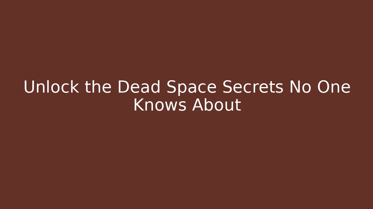 Unlock the Dead Space Secrets No One Knows About