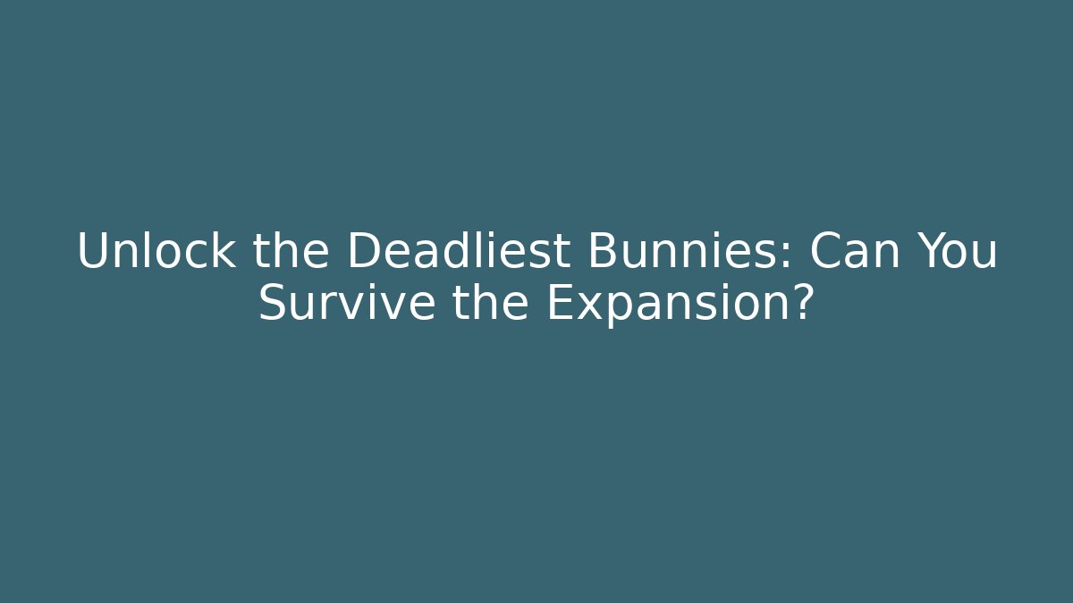 Unlock the Deadliest Bunnies: Can You Survive the Expansion?