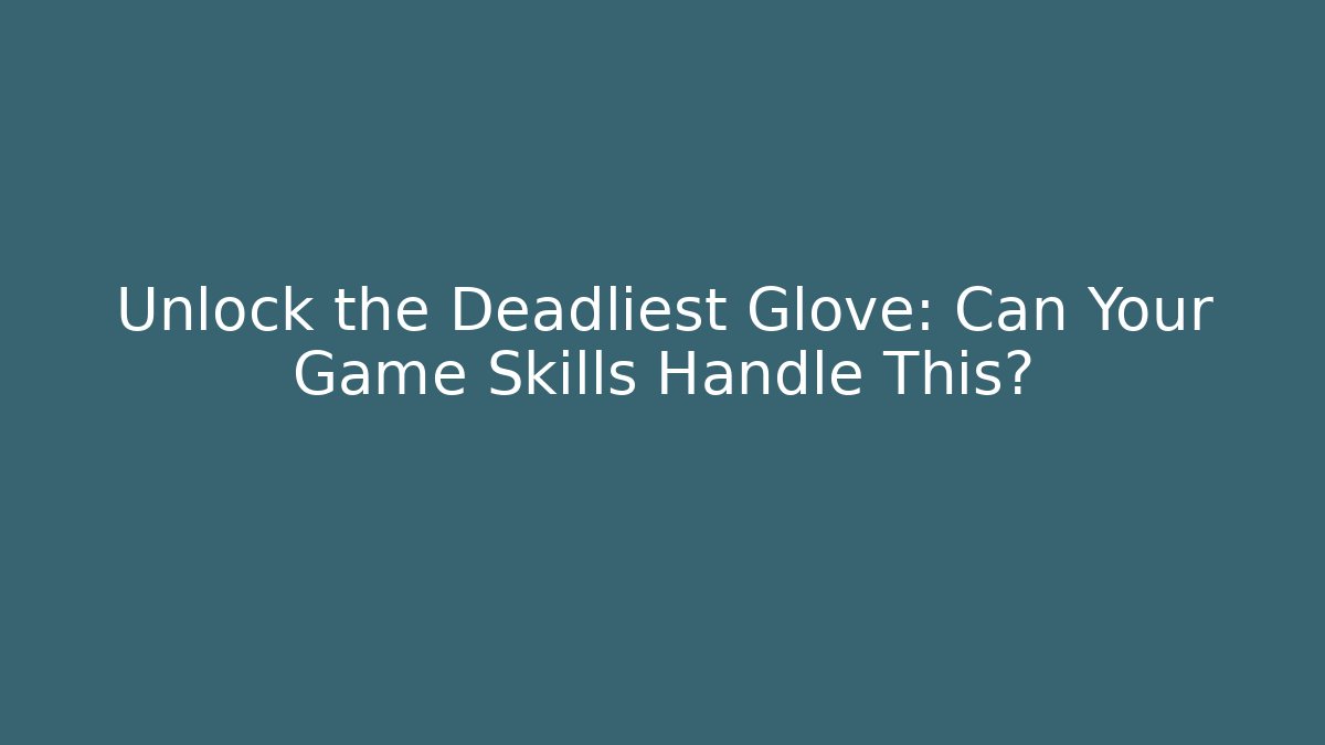 Unlock the Deadliest Glove: Can Your Game Skills Handle This?