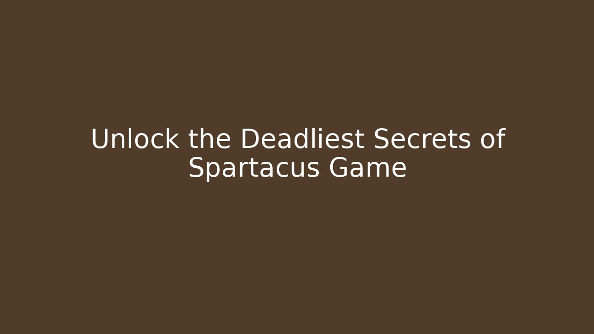 Unlock the Deadliest Secrets of Spartacus Game