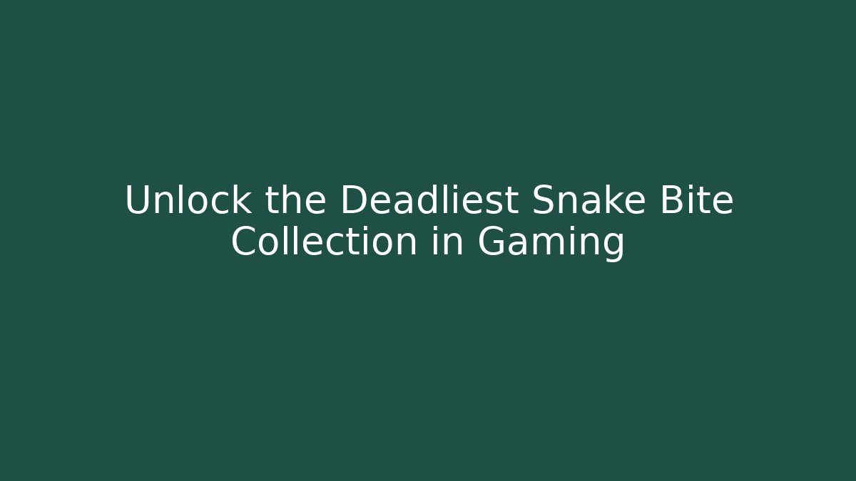 Unlock the Deadliest Snake Bite Collection in Gaming