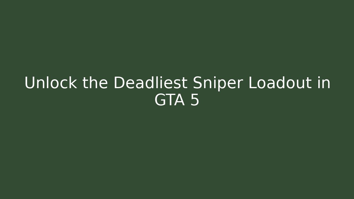 Unlock the Deadliest Sniper Loadout in GTA 5