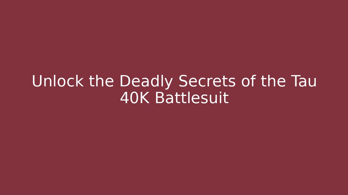 Unlock the Deadly Secrets of the Tau 40K Battlesuit