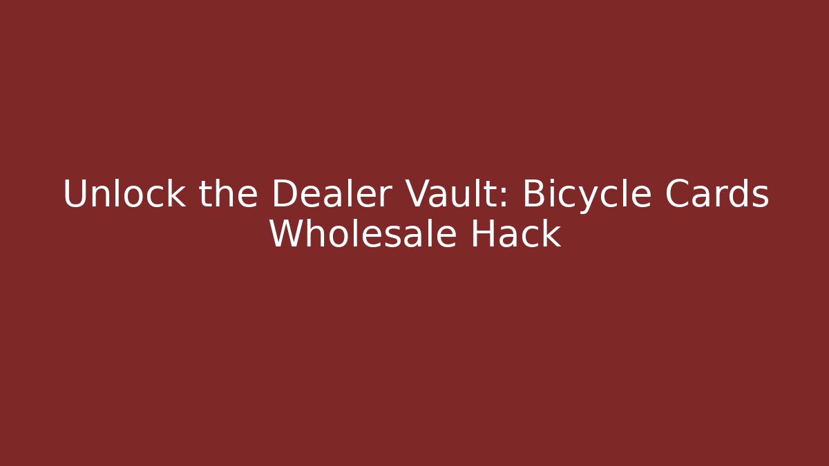 Unlock the Dealer Vault: Bicycle Cards Wholesale Hack - Método de Aprovação