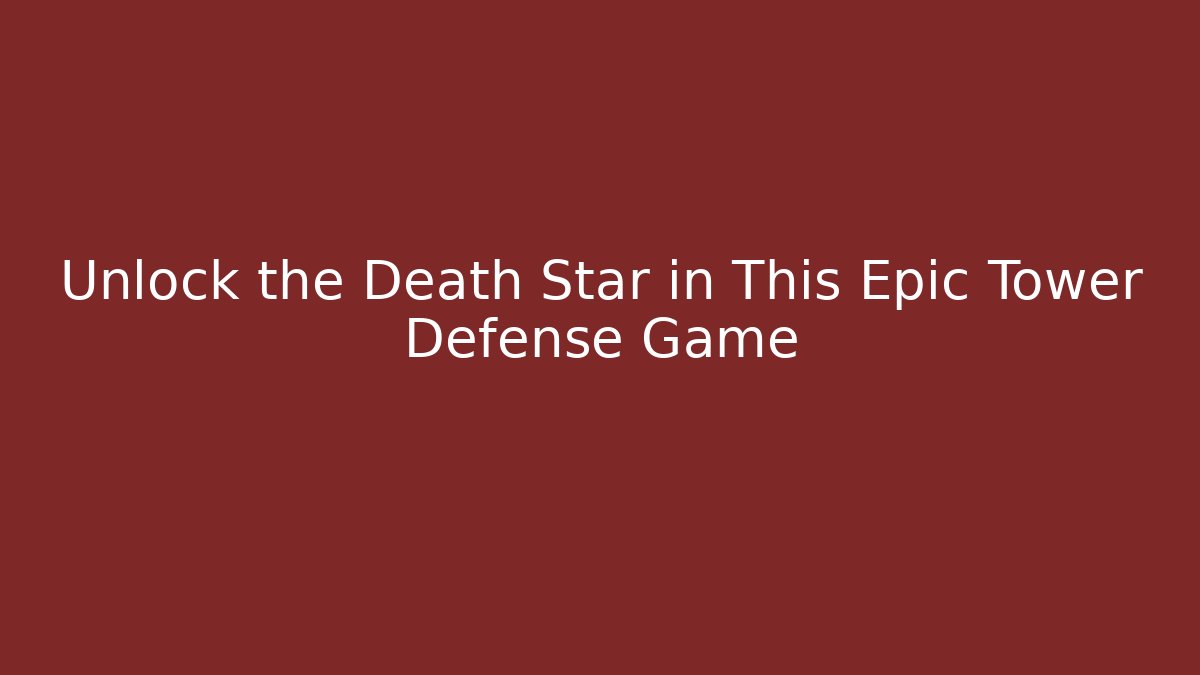 Unlock the Death Star in This Epic Tower Defense Game