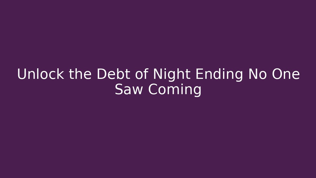 Unlock the Debt of Night Ending No One Saw Coming