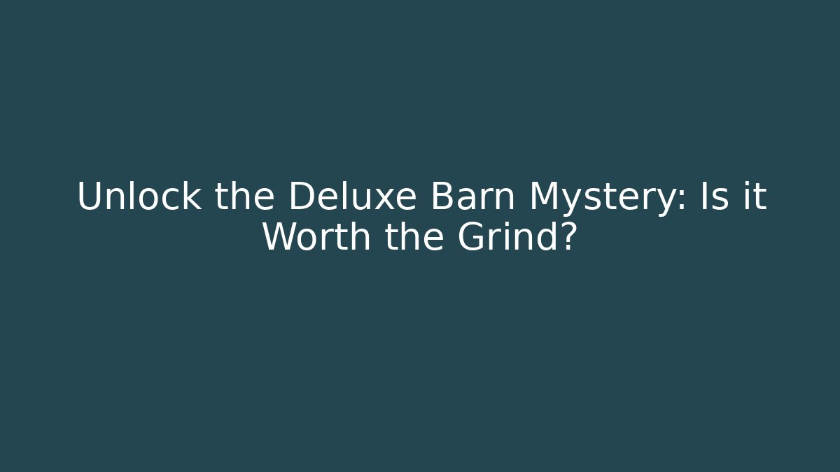 Unlock the Deluxe Barn Mystery: Is it Worth the Grind? - Método de Aprovação