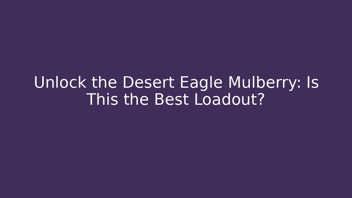 Unlock the Desert Eagle Mulberry: Is This the Best Loadout?