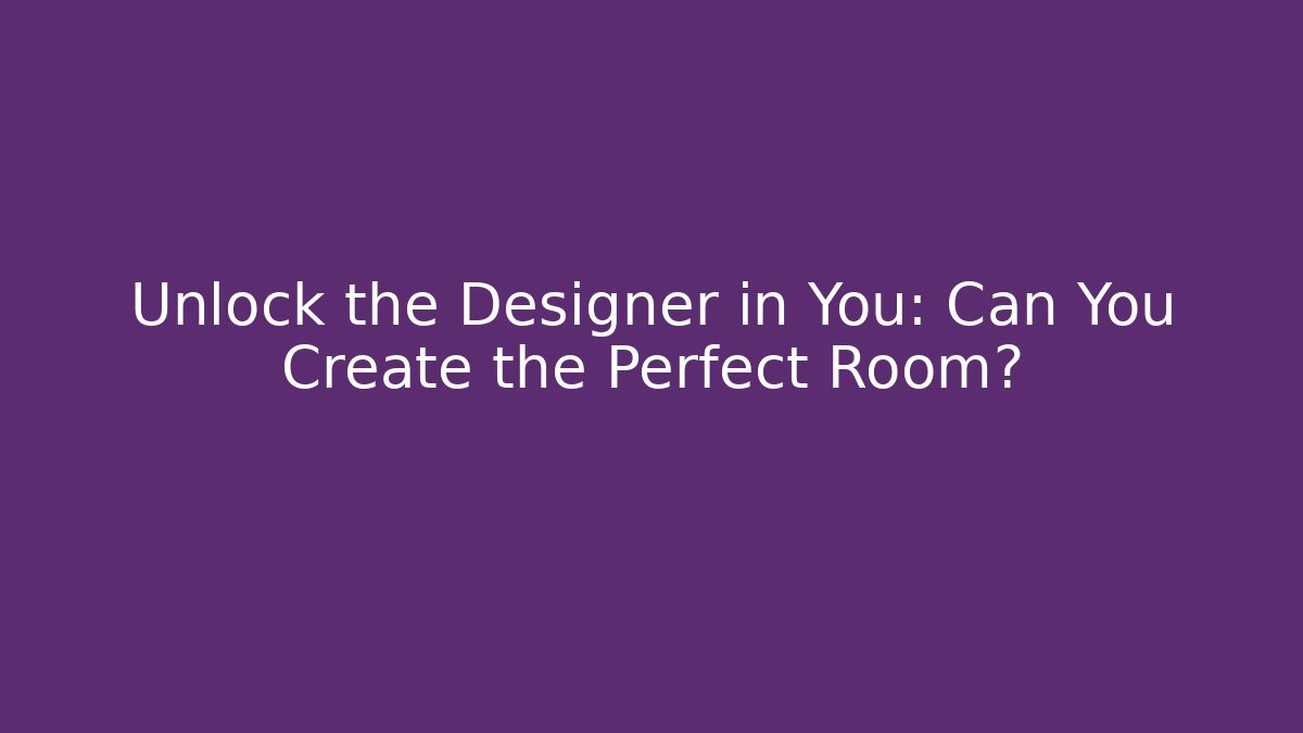 Unlock the Designer in You: Can You Create the Perfect Room?