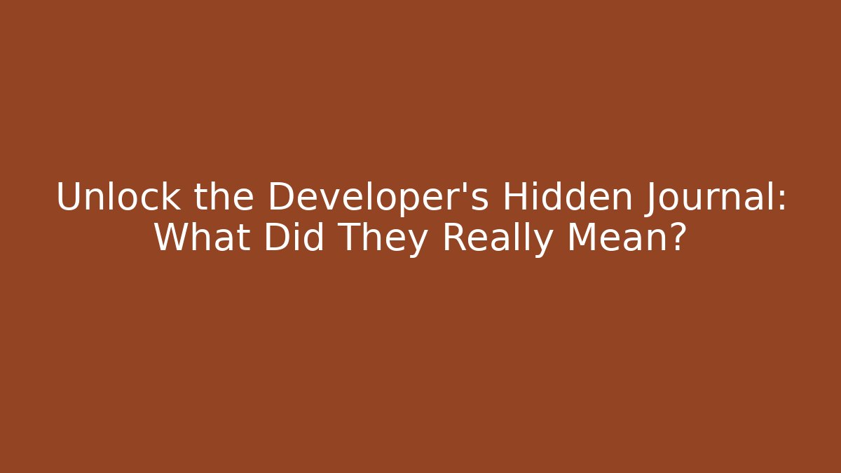 Unlock the Developer's Hidden Journal: What Did They Really Mean?