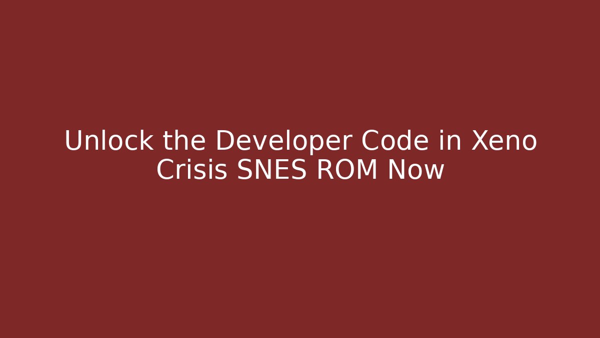 Unlock the Developer Code in Xeno Crisis SNES ROM Now