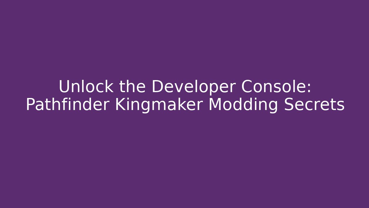 Unlock the Developer Console: Pathfinder Kingmaker Modding Secrets