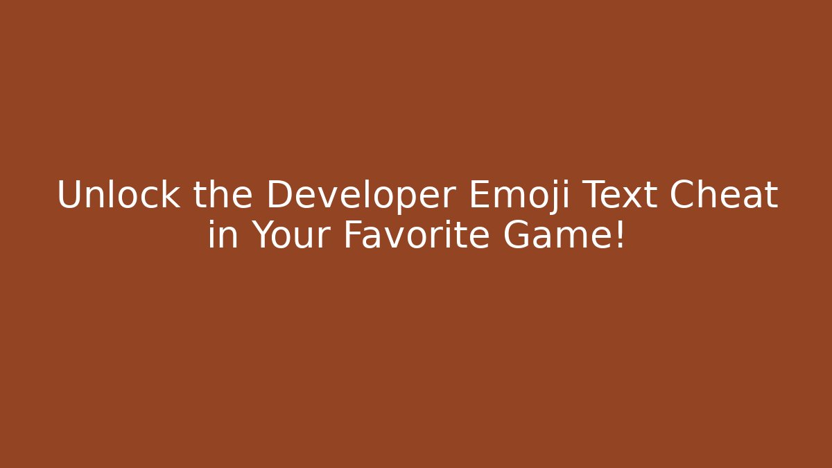 Unlock the Developer Emoji Text Cheat in Your Favorite Game!