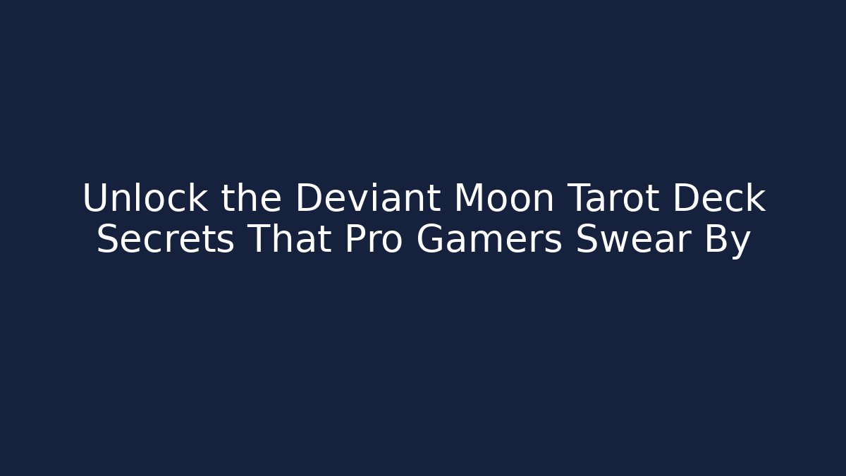 Unlock the Deviant Moon Tarot Deck Secrets That Pro Gamers Swear By