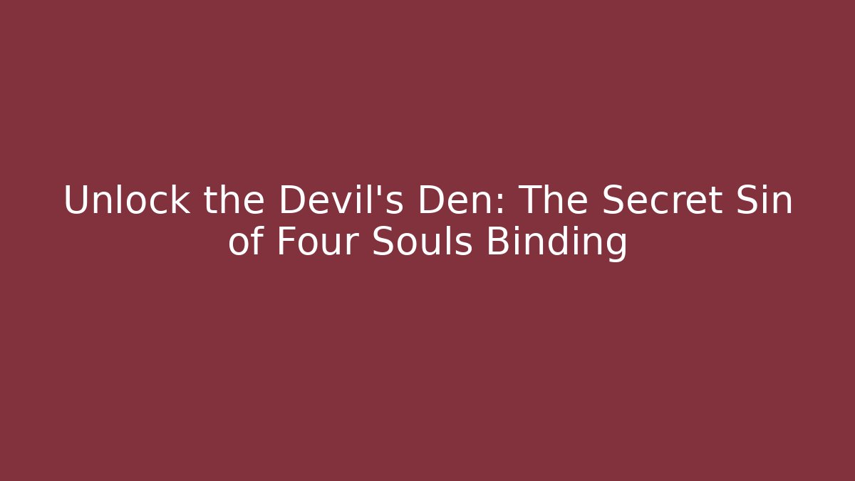 Unlock the Devil's Den: The Secret Sin of Four Souls Binding