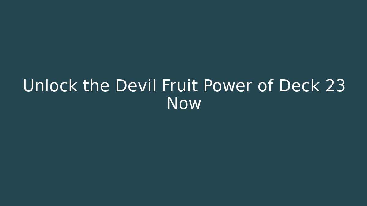 Unlock the Devil Fruit Power of Deck 23 Now