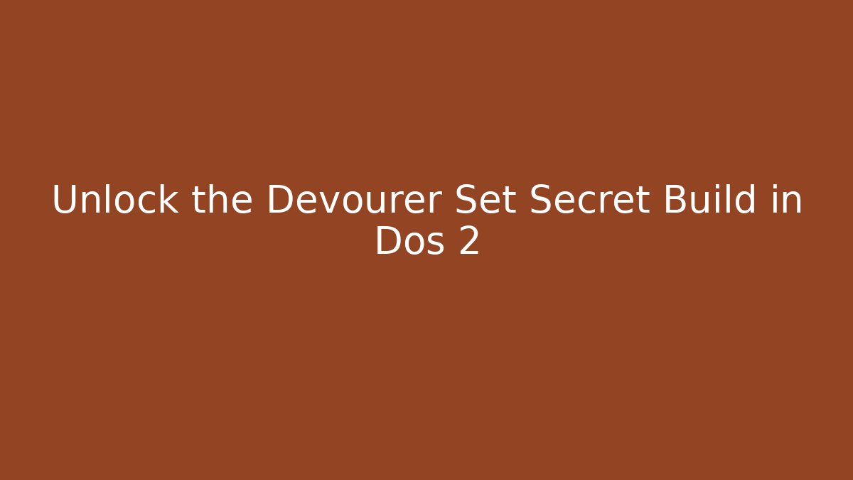 Unlock the Devourer Set Secret Build in Dos 2