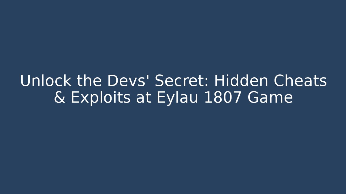 Unlock the Devs' Secret: Hidden Cheats & Exploits at Eylau 1807 Game