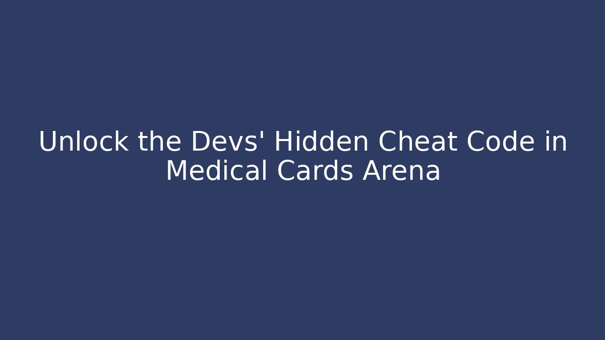 Unlock the Devs’ Hidden Cheat Code in Medical Cards Arena