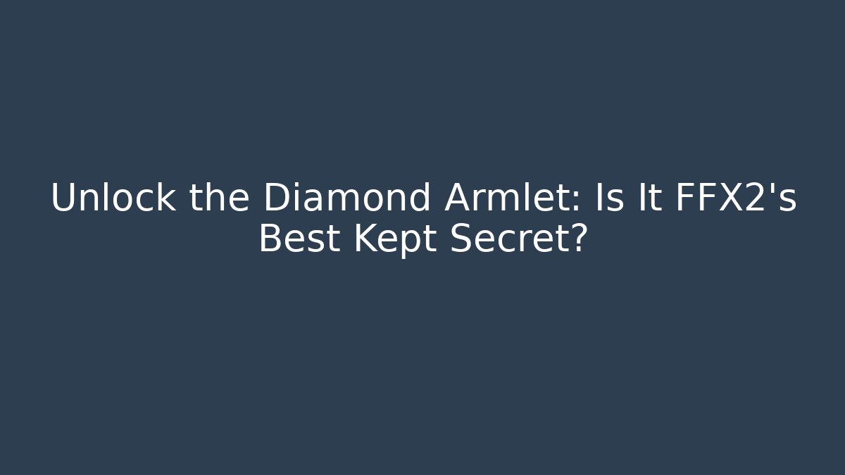 Unlock the Diamond Armlet: Is It FFX2's Best Kept Secret?