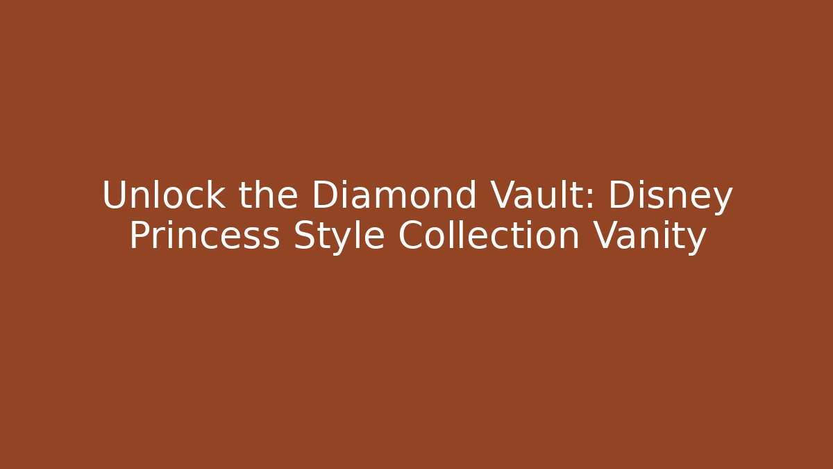 Unlock the Diamond Vault: Disney Princess Style Collection Vanity