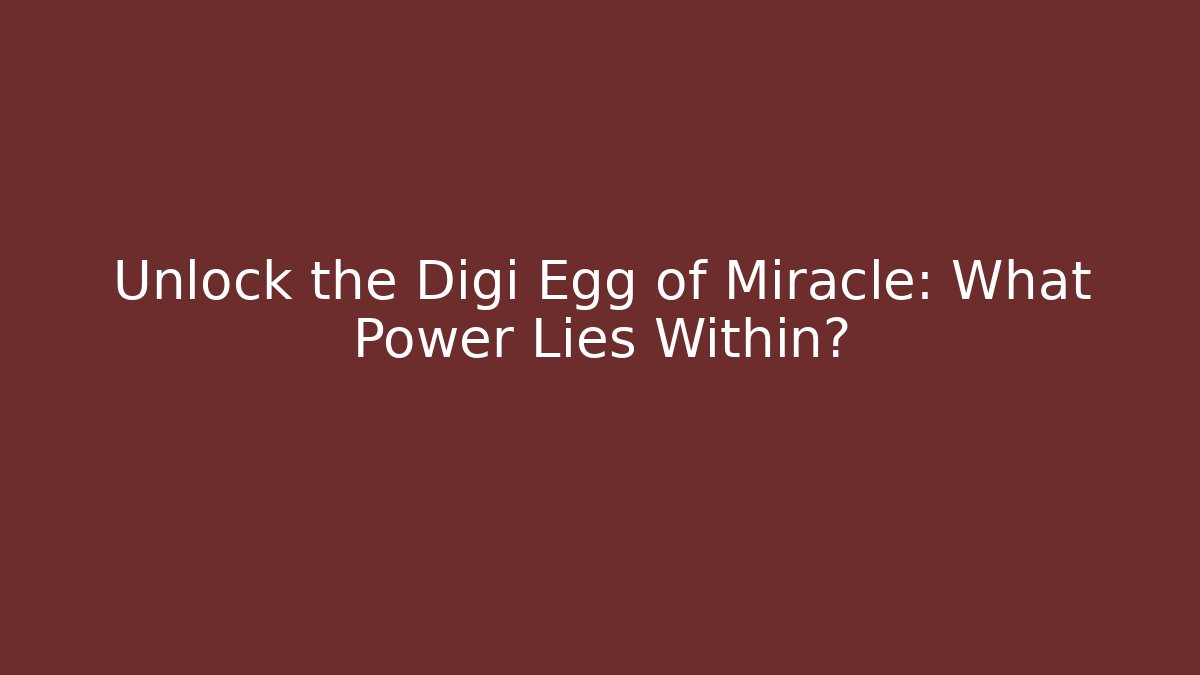 Unlock the Digi Egg of Miracle: What Power Lies Within?
