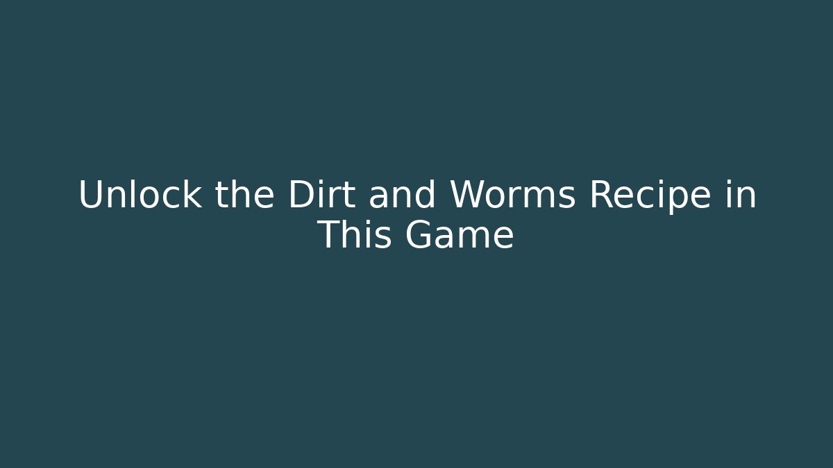 Unlock the Dirt and Worms Recipe in This Game