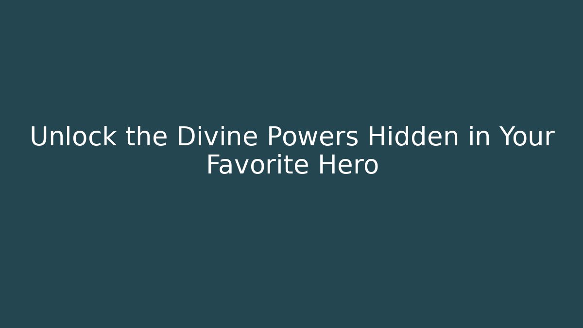 Unlock the Divine Powers Hidden in Your Favorite Hero