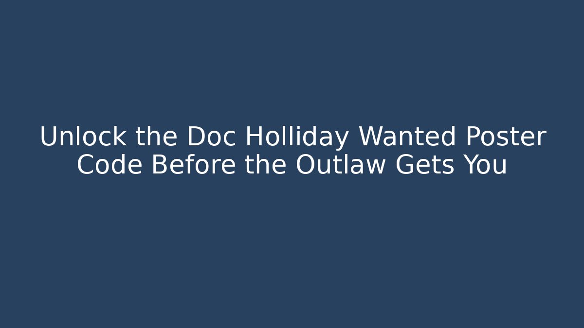 Unlock the Doc Holliday Wanted Poster Code Before the Outlaw Gets You