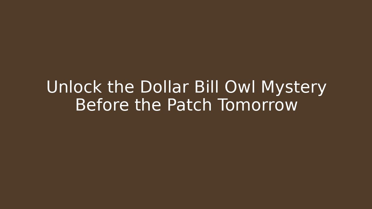 Unlock the Dollar Bill Owl Mystery Before the Patch Tomorrow - Método de Aprovação
