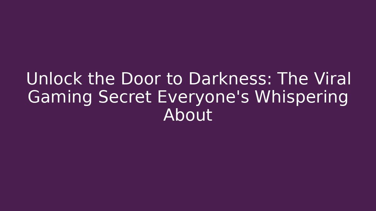Unlock the Door to Darkness: The Viral Gaming Secret Everyone's Whispering About