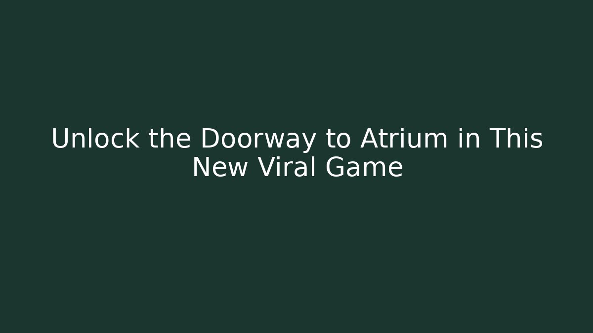 Unlock the Doorway to Atrium in This New Viral Game