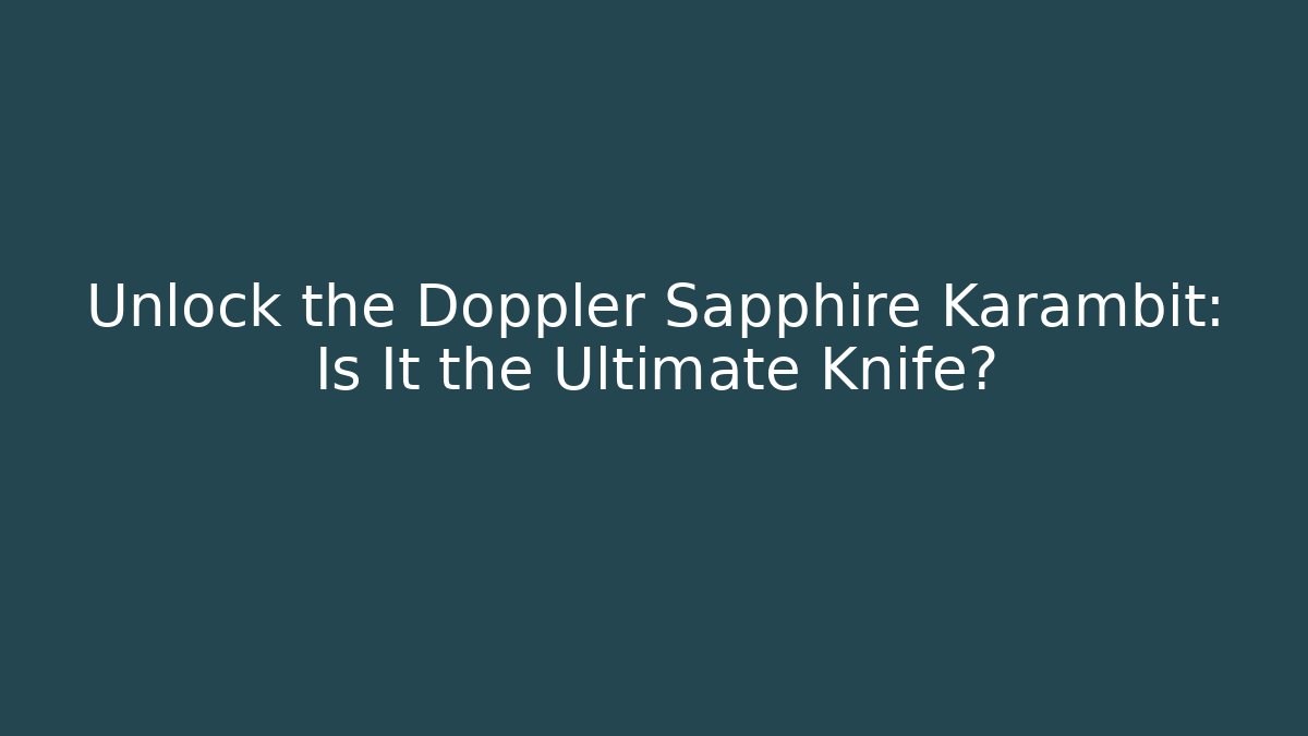 Unlock the Doppler Sapphire Karambit: Is It the Ultimate Knife?