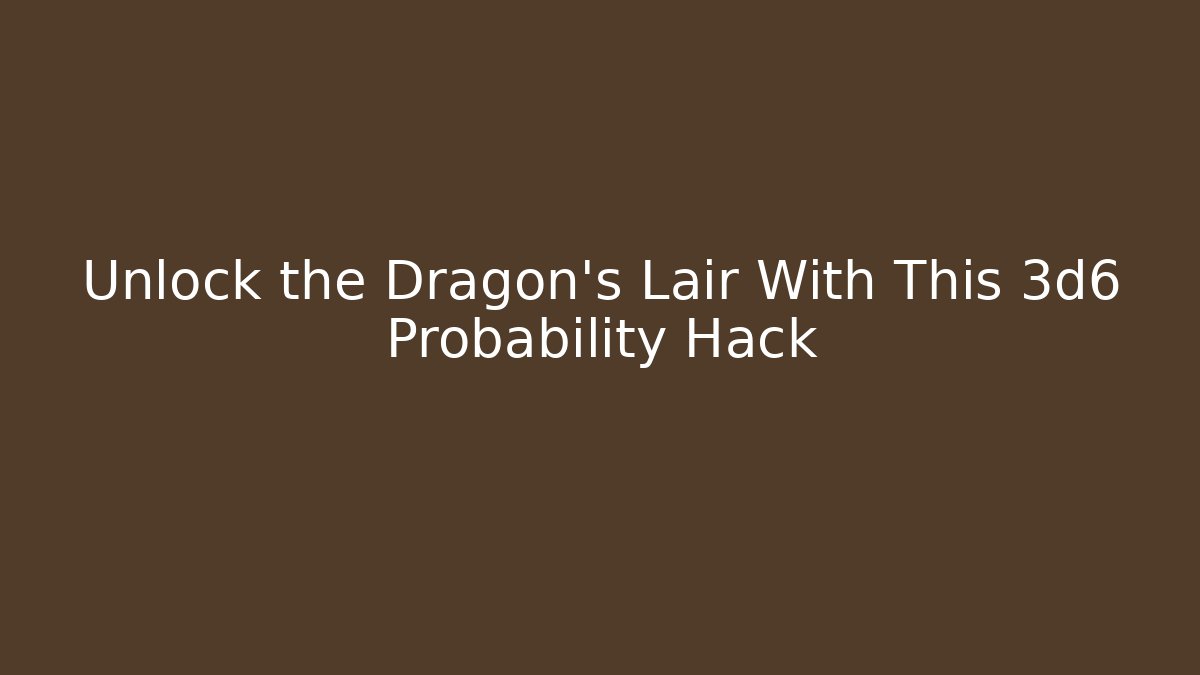 Unlock the Dragon's Lair With This 3d6 Probability Hack - Método de Aprovação