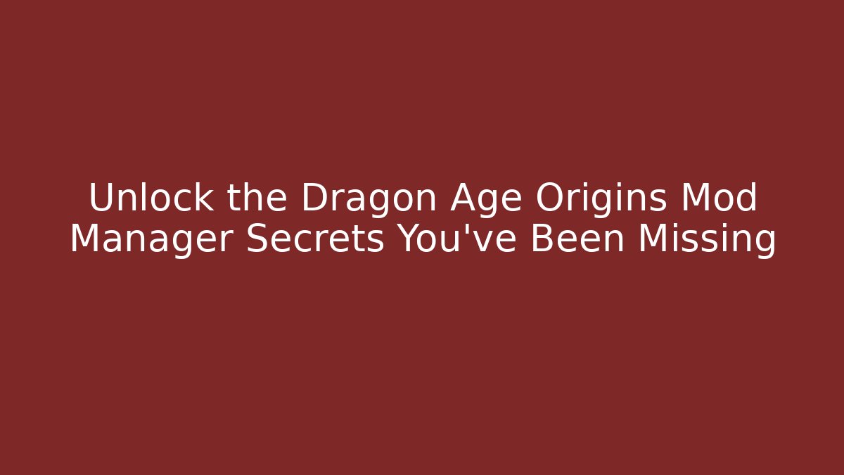 Unlock the Dragon Age Origins Mod Manager Secrets You've Been Missing