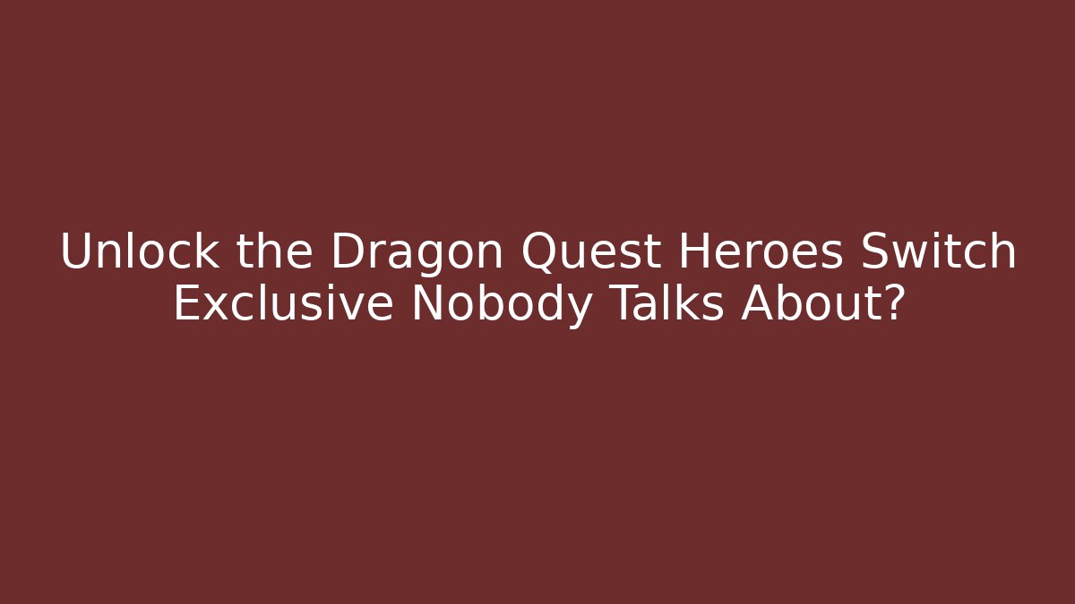 Unlock the Dragon Quest Heroes Switch Exclusive Nobody Talks About?
