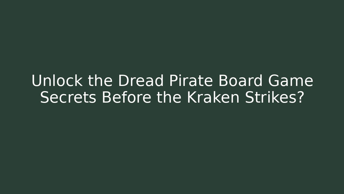 Unlock the Dread Pirate Board Game Secrets Before the Kraken Strikes?