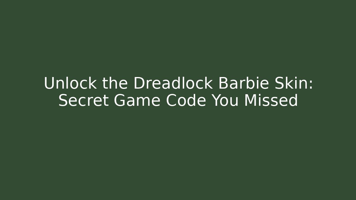 Unlock the Dreadlock Barbie Skin: Secret Game Code You Missed