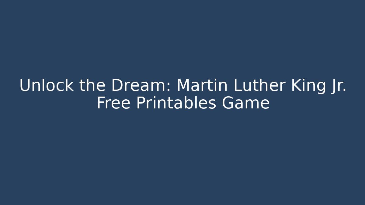 Unlock the Dream: Martin Luther King Jr. Free Printables Game