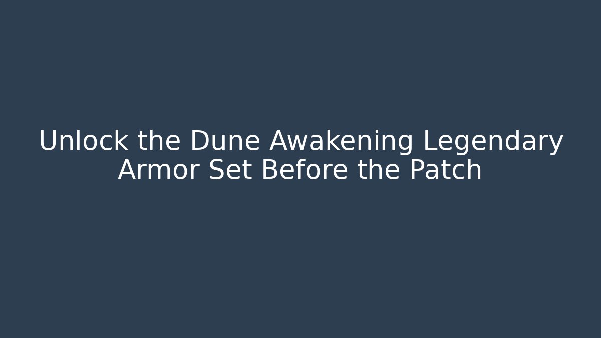 Unlock the Dune Awakening Legendary Armor Set Before the Patch - Método de Aprovação