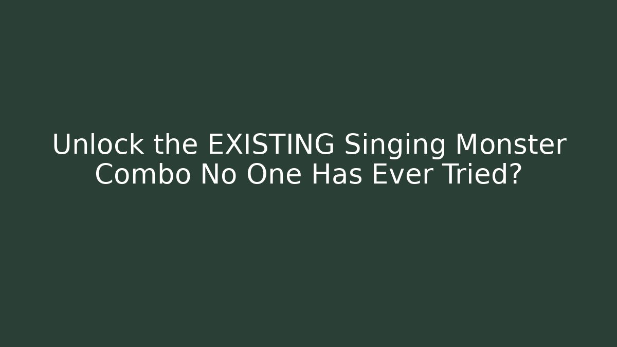 Unlock the EXISTING Singing Monster Combo No One Has Ever Tried?