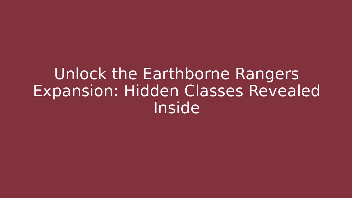 Unlock the Earthborne Rangers Expansion: Hidden Classes Revealed Inside