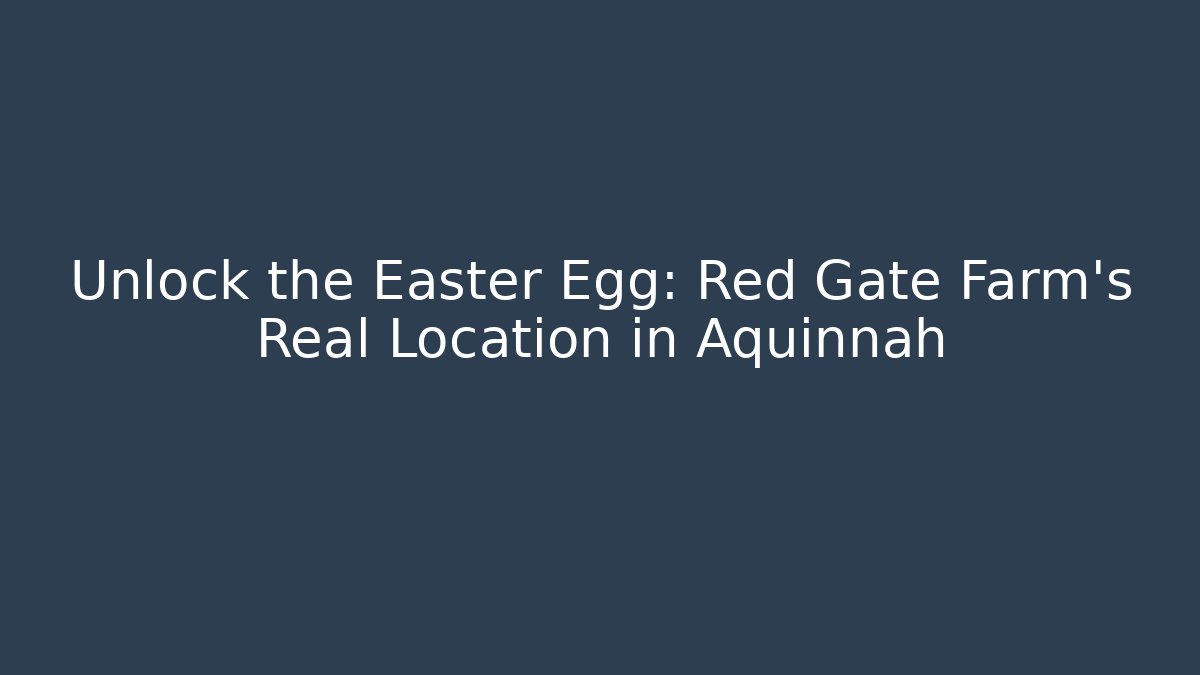 Unlock the Easter Egg: Red Gate Farm's Real Location in Aquinnah